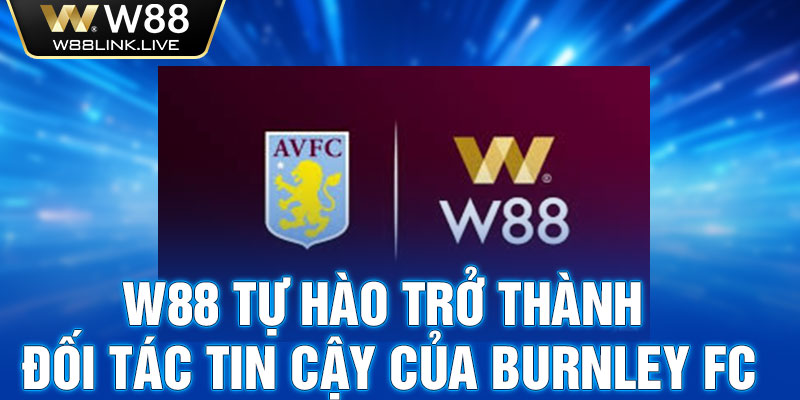 W88 tự hào trở thành đối tác tin cậy của Burnley FC